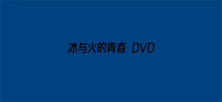 冰与火的青春 DVD版